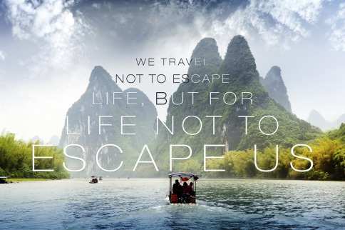 We Travel Not to Escape Life